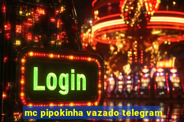 mc pipokinha vazado telegram